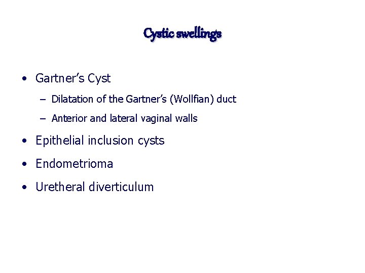 Cystic swellings • Gartner’s Cyst – Dilatation of the Gartner’s (Wollfian) duct – Anterior