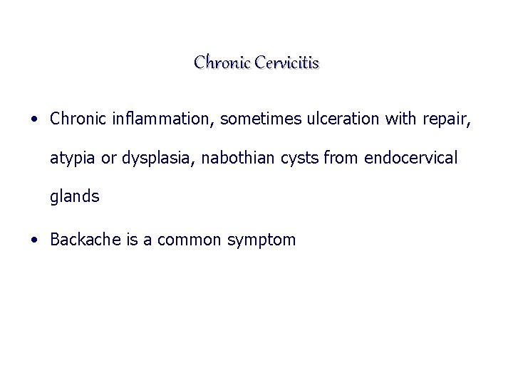 Chronic Cervicitis • Chronic inflammation, sometimes ulceration with repair, atypia or dysplasia, nabothian cysts