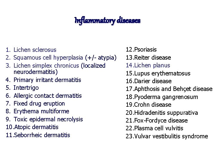 Inflammatory diseases 1. Lichen sclerosus 2. Squamous cell hyperplasia (+/- atypia) 3. Lichen simplex