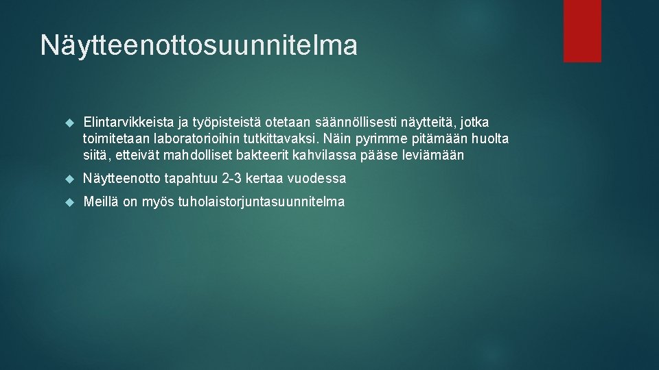 Näytteenottosuunnitelma Elintarvikkeista ja työpisteistä otetaan säännöllisesti näytteitä, jotka toimitetaan laboratorioihin tutkittavaksi. Näin pyrimme pitämään