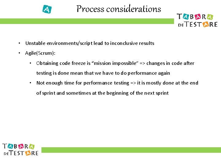 Process considerations • Unstable environments/script lead to inconclusive results • Agile(Scrum): • Obtaining code