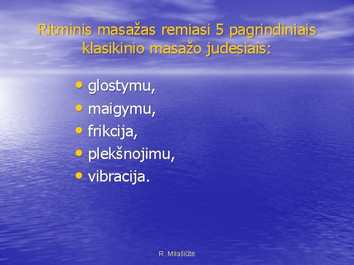 Ritminis masažas remiasi 5 pagrindiniais klasikinio masažo judesiais: • glostymu, • maigymu, • frikcija,