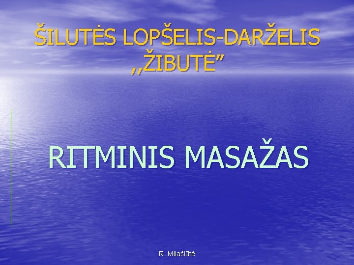 ŠILUTĖS LOPŠELIS-DARŽELIS , , ŽIBUTĖ” RITMINIS MASAŽAS R. Milašiūtė 