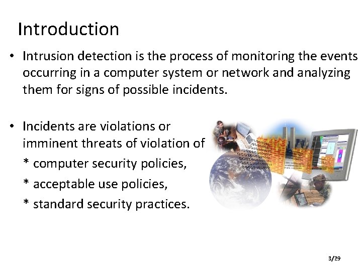 Introduction • Intrusion detection is the process of monitoring the events occurring in a