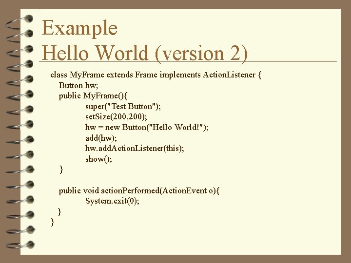 Example Hello World (version 2) class My. Frame extends Frame implements Action. Listener { Example Hello World (version 2) class My. Frame extends Frame implements Action. Listener {