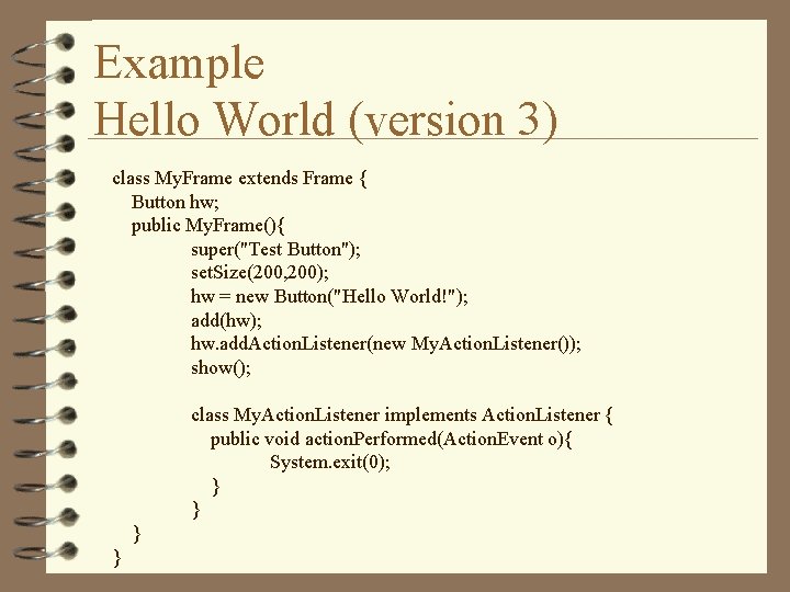 Example Hello World (version 3) class My. Frame extends Frame { Button hw; public Example Hello World (version 3) class My. Frame extends Frame { Button hw; public