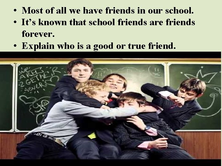  • Most of all we have friends in our school. • It’s known