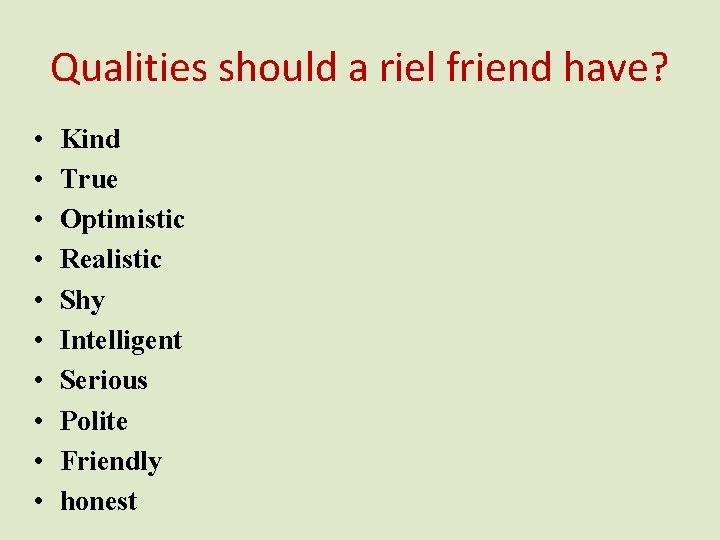 Qualities should a riel friend have? • • • Kind True Optimistic Realistic Shy