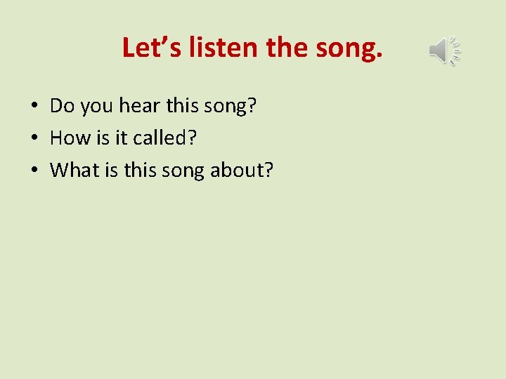 Let’s listen the song. • Do you hear this song? • How is it