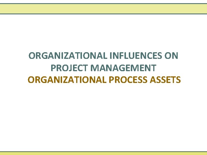 ORGANIZATIONAL INFLUENCES ON PROJECT MANAGEMENT ORGANIZATIONAL PROCESS ASSETS 