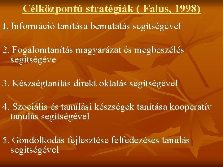 Célközpontú stratégiák ( Falus, 1998) 1. Információ tanítása bemutatás segítségével 2. Fogalomtanítás magyarázat és