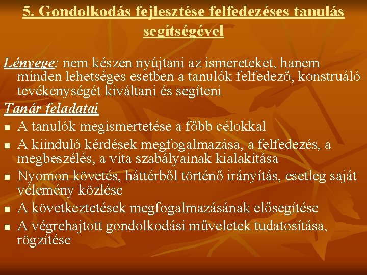 5. Gondolkodás fejlesztése felfedezéses tanulás segítségével Lényege: nem készen nyújtani az ismereteket, hanem minden