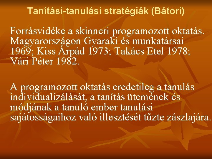 Tanítási-tanulási stratégiák (Bátori) Forrásvidéke a skinneri programozott oktatás. Magyarországon Gyaraki és munkatársai 1969; Kiss