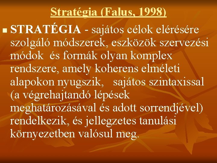 Stratégia (Falus, 1998) n STRATÉGIA - sajátos célok elérésére szolgáló módszerek, eszközök szervezési módok