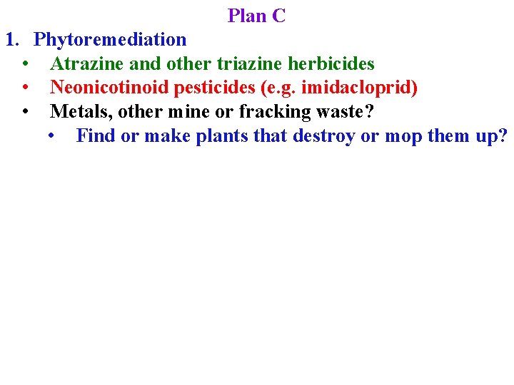 Plan C 1. Phytoremediation • Atrazine and other triazine herbicides • Neonicotinoid pesticides (e.