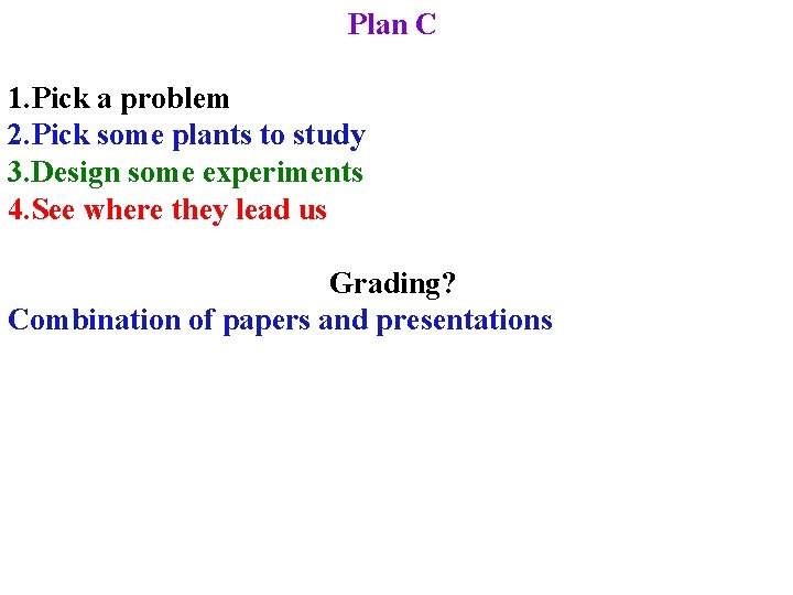 Plan C 1. Pick a problem 2. Pick some plants to study 3. Design