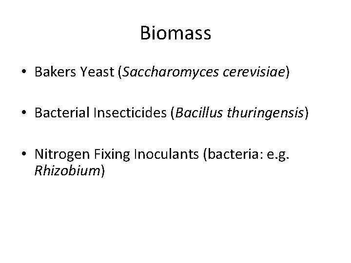 Biomass • Bakers Yeast (Saccharomyces cerevisiae) • Bacterial Insecticides (Bacillus thuringensis) • Nitrogen Fixing