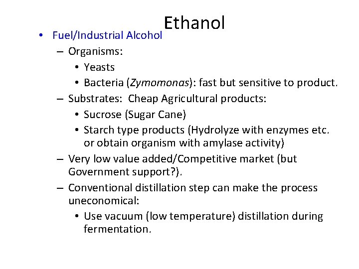  • Ethanol Fuel/Industrial Alcohol – Organisms: • Yeasts • Bacteria (Zymomonas): fast but