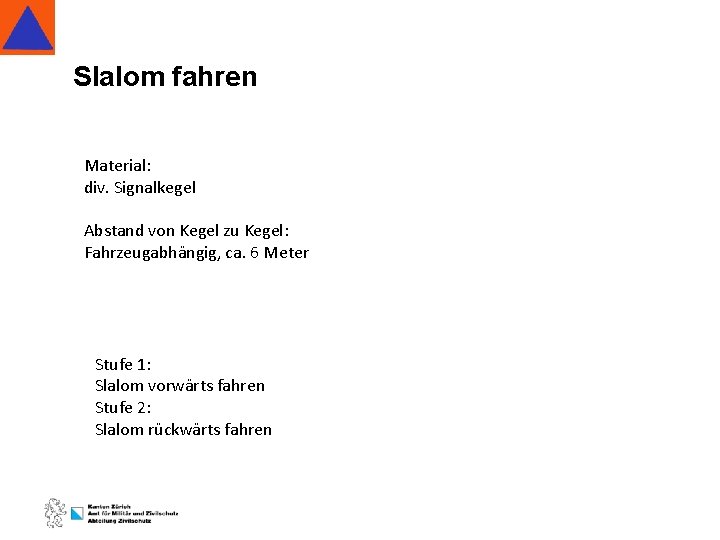 Slalom fahren Material: div. Signalkegel Abstand von Kegel zu Kegel: Fahrzeugabhängig, ca. 6 Meter