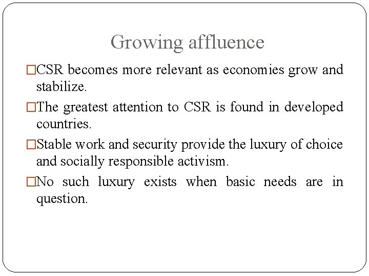 Growing affluence �CSR becomes more relevant as economies grow and stabilize. �The greatest attention