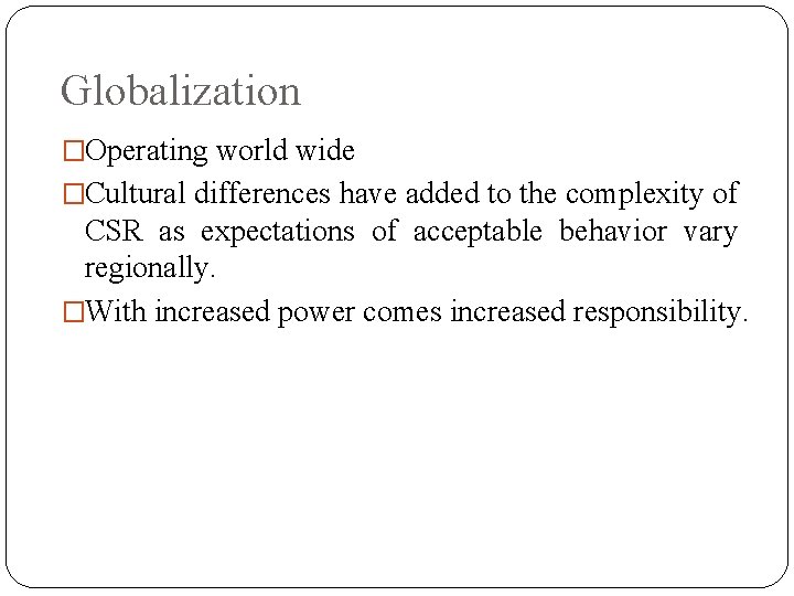 Globalization �Operating world wide �Cultural differences have added to the complexity of CSR as