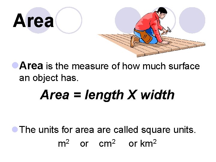 Area l. Area is the measure of how much surface an object has. Area