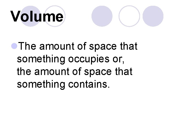 Volume l. The amount of space that something occupies or, the amount of space