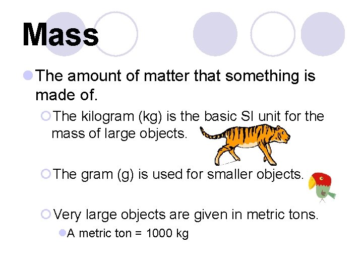 Mass l The amount of matter that something is made of. ¡The kilogram (kg)
