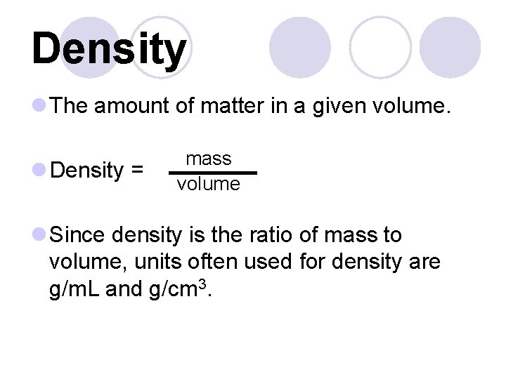 Density l The amount of matter in a given volume. l Density = mass