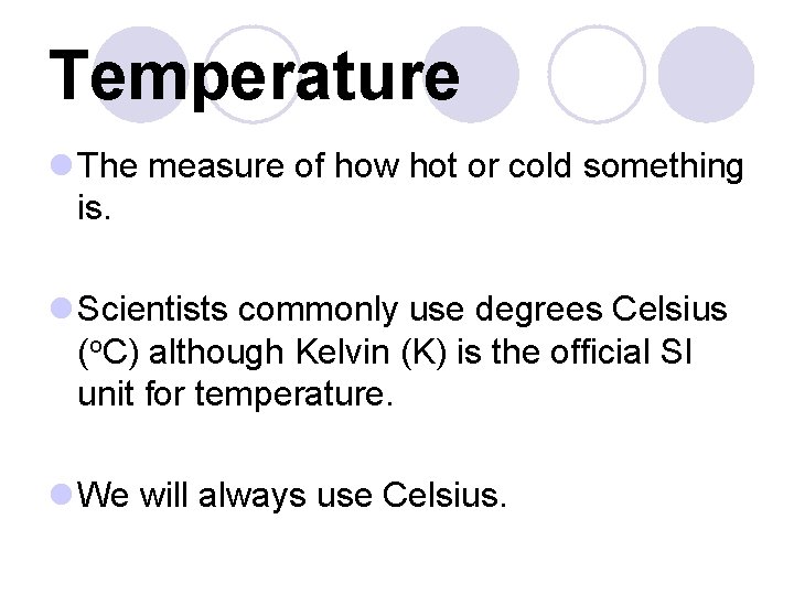 Temperature l The measure of how hot or cold something is. l Scientists commonly