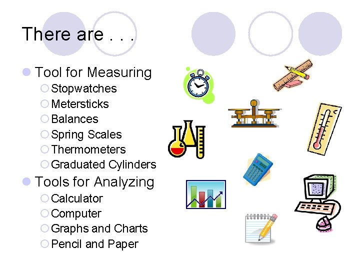 There are. . . l Tool for Measuring ¡ Stopwatches ¡ Metersticks ¡ Balances