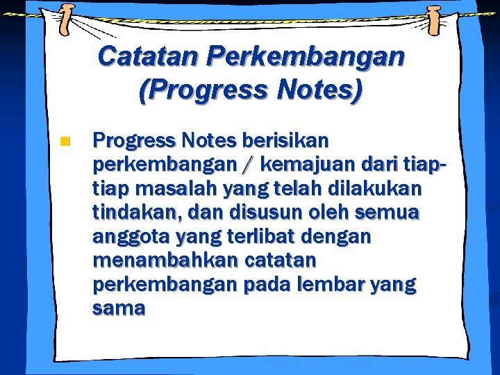 Catatan Perkembangan (Progress Notes) n Progress Notes berisikan perkembangan / kemajuan dari tiap masalah