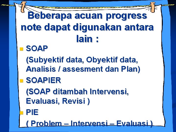 Beberapa acuan progress note dapat digunakan antara lain : SOAP (Subyektif data, Obyektif data,