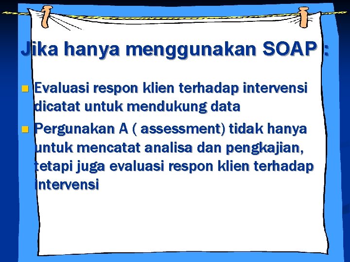 Jika hanya menggunakan SOAP : Evaluasi respon klien terhadap intervensi dicatat untuk mendukung data
