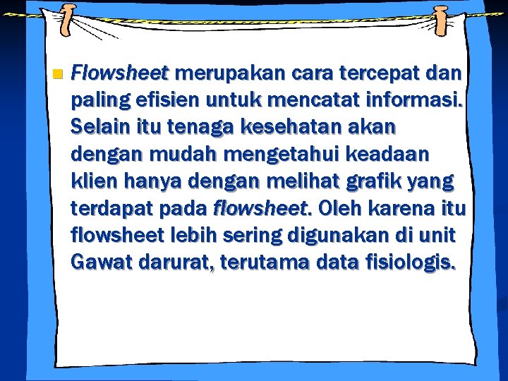 n Flowsheet merupakan cara tercepat dan paling efisien untuk mencatat informasi. Selain itu tenaga