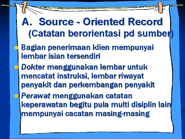 A. Source - Oriented Record (Catatan berorientasi pd sumber) Bagian penerimaan klien mempunyai lembar