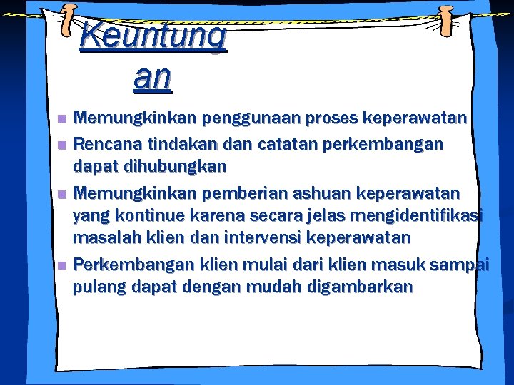 Keuntung an n n Memungkinkan penggunaan proses keperawatan Rencana tindakan dan catatan perkembangan dapat