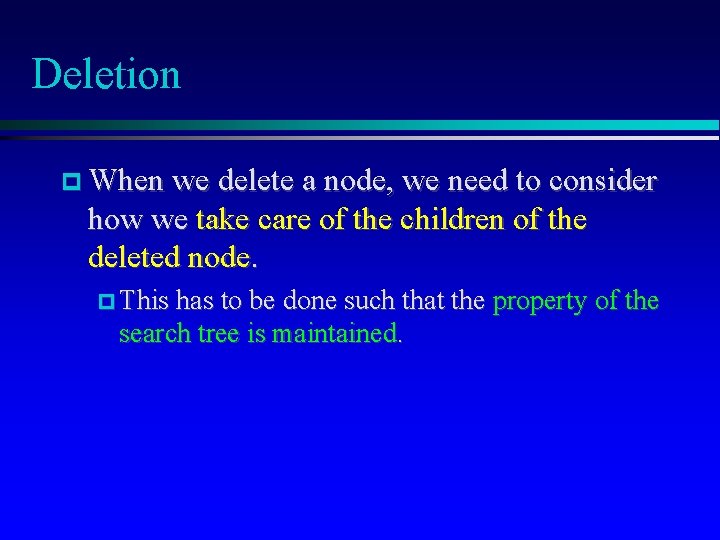 Deletion When we delete a node, we need to consider how we take care