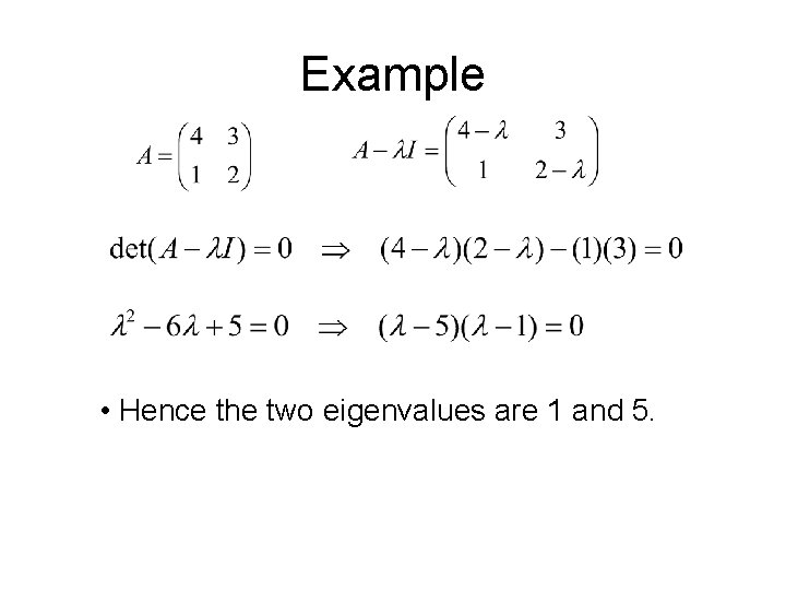 Example • Hence the two eigenvalues are 1 and 5. 