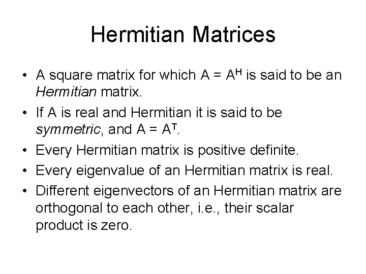 Hermitian Matrices • A square matrix for which A = AH is said to