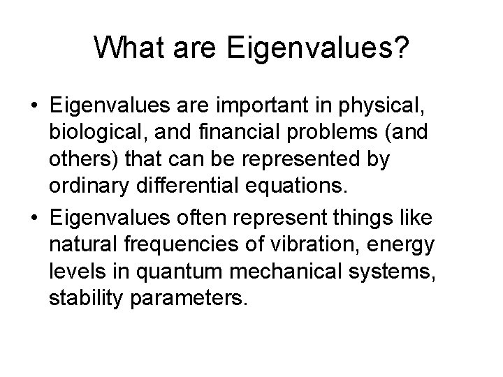 What are Eigenvalues? • Eigenvalues are important in physical, biological, and financial problems (and