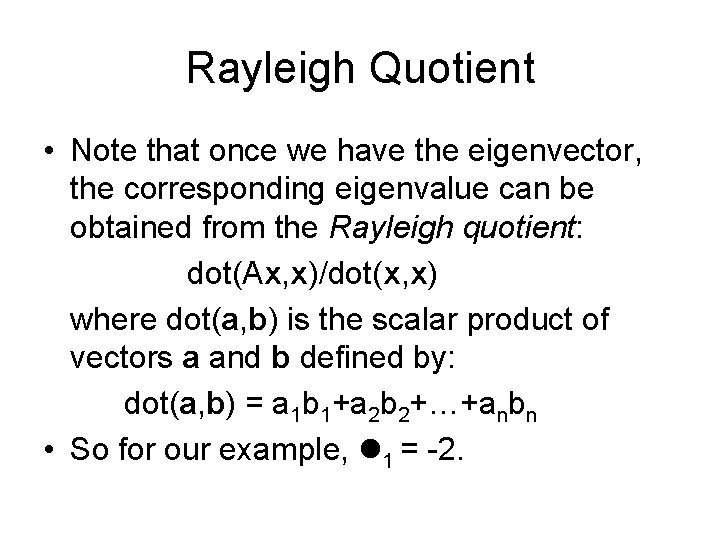 Rayleigh Quotient • Note that once we have the eigenvector, the corresponding eigenvalue can