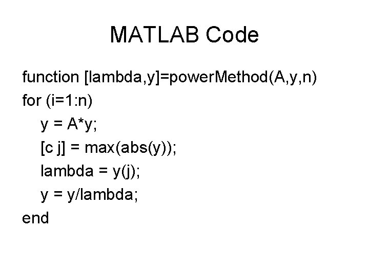 MATLAB Code function [lambda, y]=power. Method(A, y, n) for (i=1: n) y = A*y;