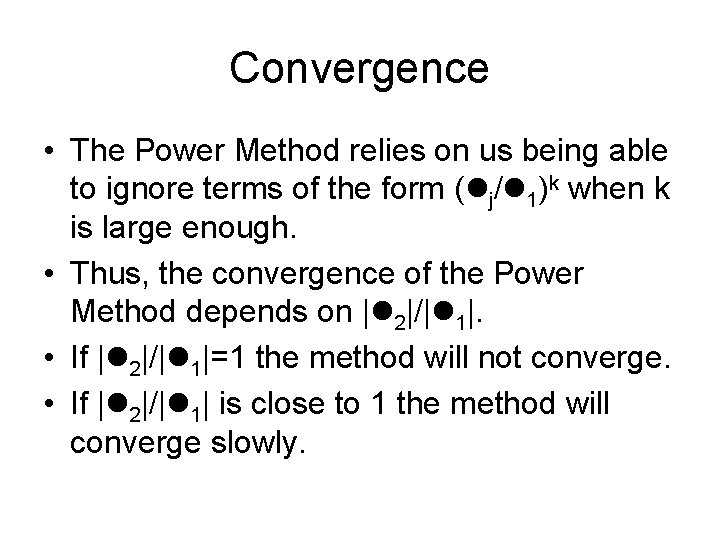 Convergence • The Power Method relies on us being able to ignore terms of