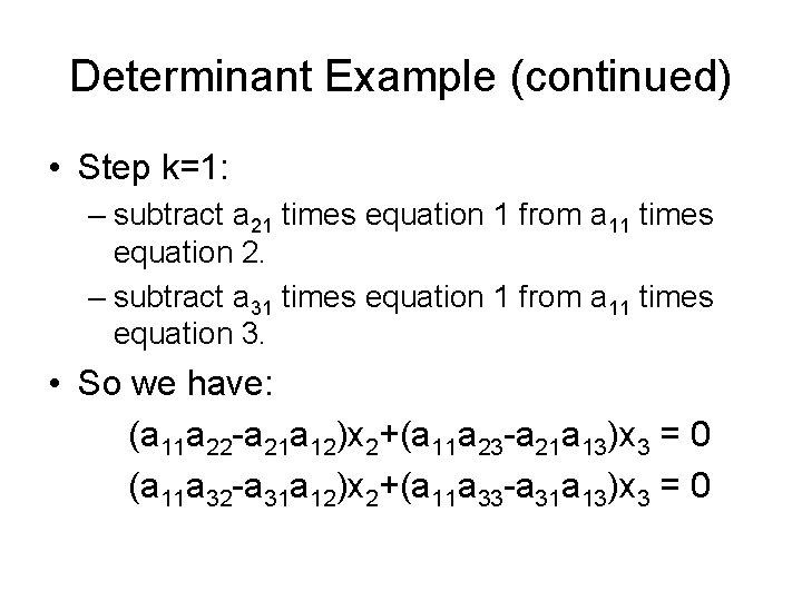 Determinant Example (continued) • Step k=1: – subtract a 21 times equation 1 from