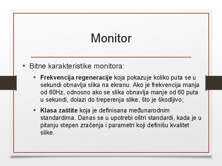 Monitor • Bitne karakteristike monitora: • Frekvencija regeneracije koja pokazuje koliko puta se u