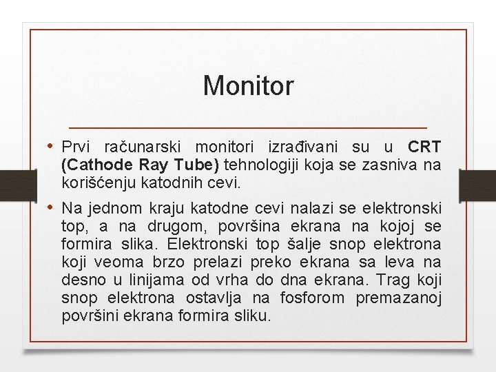 Monitor • Prvi računarski monitori izrađivani su u CRT (Cathode Ray Tube) tehnologiji koja