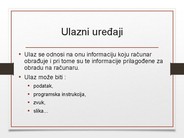 Ulazni uređaji • Ulaz se odnosi na onu informaciju koju računar obrađuje i pri