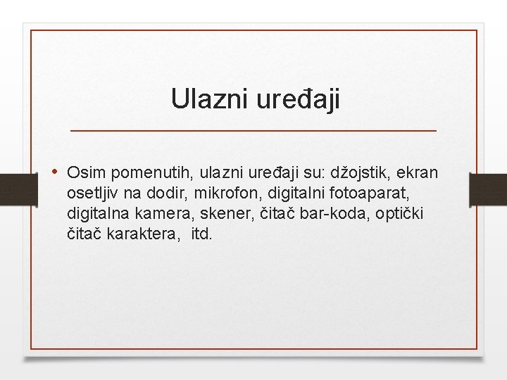 Ulazni uređaji • Osim pomenutih, ulazni uređaji su: džojstik, ekran osetljiv na dodir, mikrofon,