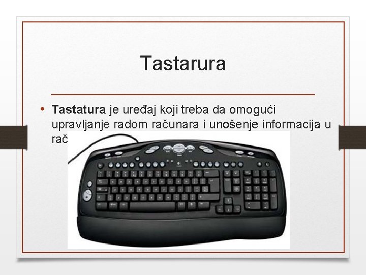 Tastarura • Tastatura je uređaj koji treba da omogući upravljanje radom računara i unošenje